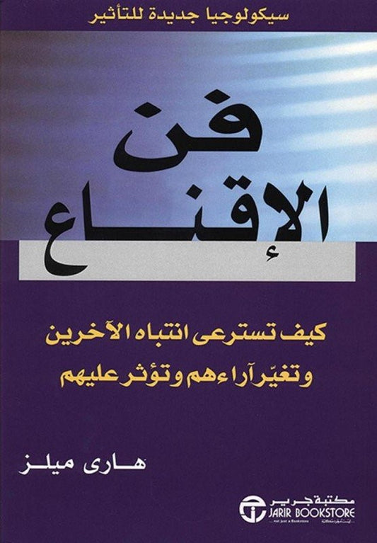فن الاقناع كيف تسترعي انتباه الاخرين وتغير آراءهم وتؤثر عليهم