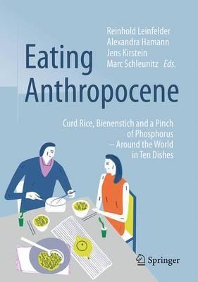 The Eating Anthropocene 2017 : Curd Rice, Bienenstich and a Pinch of Phosphorus - Around the World in Ten Dishes